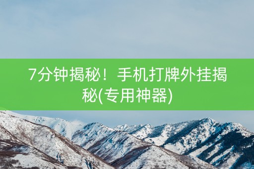 7分钟揭秘！手机打牌外挂揭秘(专用神器)