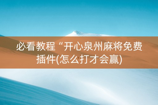 必看教程“开心泉州麻将免费插件(怎么打才会赢)