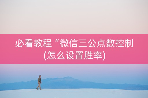 必看教程“微信三公点数控制(怎么设置胜率)