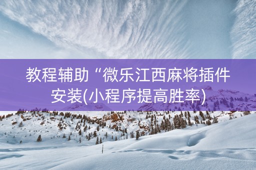 教程辅助“微乐江西麻将插件安装(小程序提高胜率)