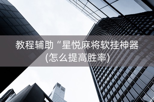 教程辅助“星悦麻将软挂神器(怎么提高胜率)