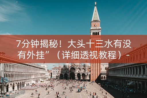 7分钟揭秘！大头十三水有没有外挂”（详细透视教程）-哔哩哔哩