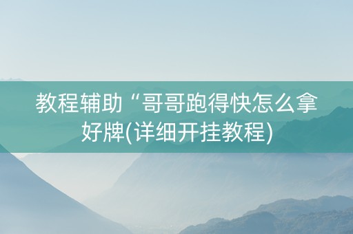 教程辅助“哥哥跑得快怎么拿好牌(详细开挂教程)