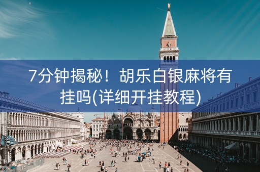 7分钟揭秘！胡乐白银麻将有挂吗(详细开挂教程)