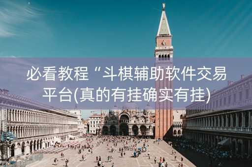 必看教程“斗棋辅助软件交易平台(真的有挂确实有挂)