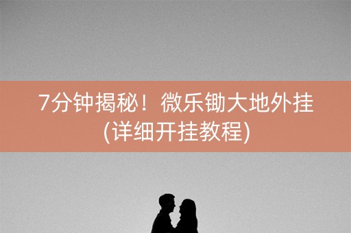 7分钟揭秘！微乐锄大地外挂(详细开挂教程)