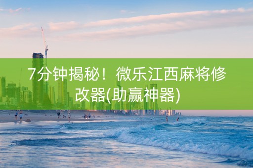 7分钟揭秘！微乐江西麻将修改器(助赢神器)