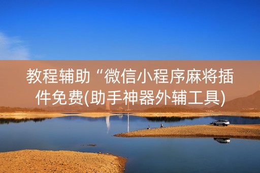 教程辅助“微信小程序麻将插件免费(助手神器外辅工具)