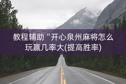 教程辅助“开心泉州麻将怎么玩赢几率大(提高胜率)