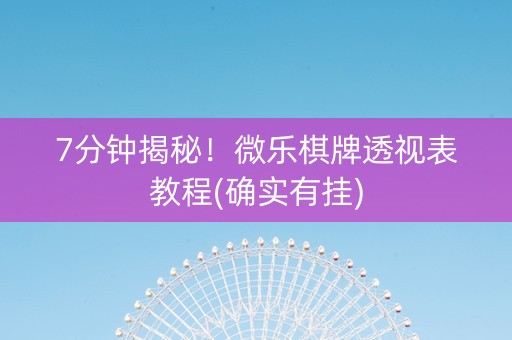 7分钟揭秘！微乐棋牌透视表教程(确实有挂)