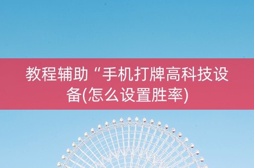 教程辅助“手机打牌高科技设备(怎么设置胜率)