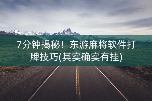 7分钟揭秘！东游麻将软件打牌技巧(其实确实有挂)
