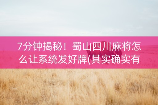 7分钟揭秘！蜀山四川麻将怎么让系统发好牌(其实确实有挂)