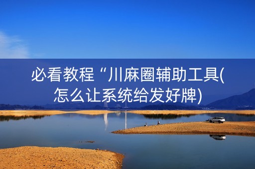 必看教程“川麻圈辅助工具(怎么让系统给发好牌)