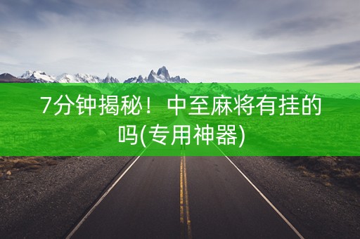 7分钟揭秘！中至麻将有挂的吗(专用神器)