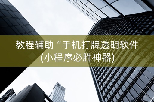 教程辅助“手机打牌透明软件(小程序必胜神器)