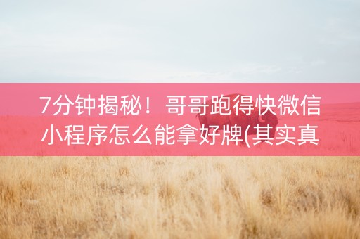 7分钟揭秘！哥哥跑得快微信小程序怎么能拿好牌(其实真的确实有挂)