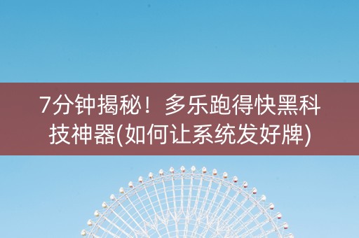 7分钟揭秘！多乐跑得快黑科技神器(如何让系统发好牌)