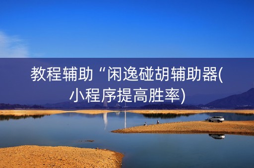 教程辅助“闲逸碰胡辅助器(小程序提高胜率)