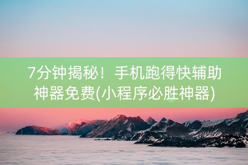 7分钟揭秘！手机跑得快辅助神器免费(小程序必胜神器)