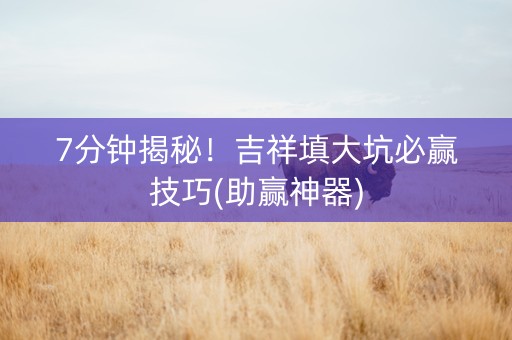 7分钟揭秘！吉祥填大坑必赢技巧(助赢神器)