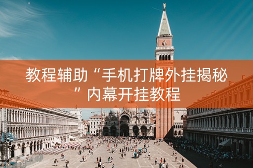 教程辅助“手机打牌外挂揭秘”内幕开挂教程