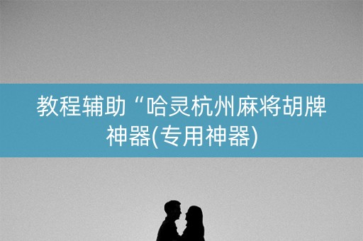 教程辅助“哈灵杭州麻将胡牌神器(专用神器)