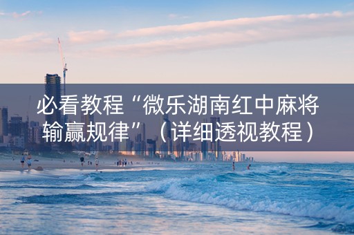 必看教程“微乐湖南红中麻将输赢规律”（详细透视教程）-哔哩哔哩