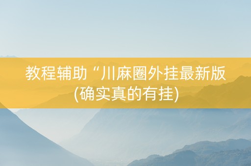教程辅助“川麻圈外挂最新版(确实真的有挂)