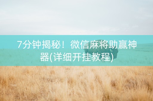 7分钟揭秘！微信麻将助赢神器(详细开挂教程)