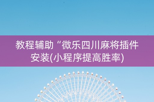 教程辅助“微乐四川麻将插件安装(小程序提高胜率)