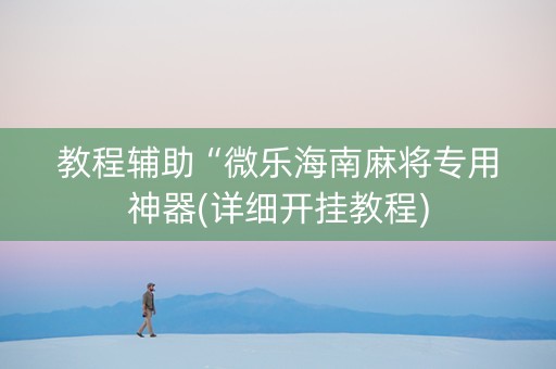 教程辅助“微乐海南麻将专用神器(详细开挂教程)