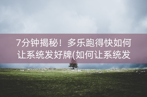 7分钟揭秘！多乐跑得快如何让系统发好牌(如何让系统发好牌)