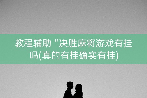 教程辅助“决胜麻将游戏有挂吗(真的有挂确实有挂)