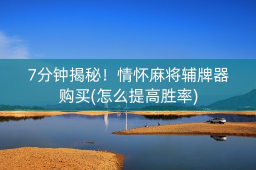 7分钟揭秘！情怀麻将辅牌器购买(怎么提高胜率)