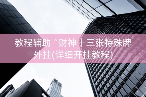 教程辅助“财神十三张特殊牌外挂(详细开挂教程)
