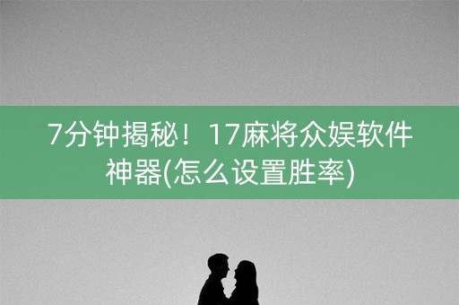 7分钟揭秘！17麻将众娱软件神器(怎么设置胜率)