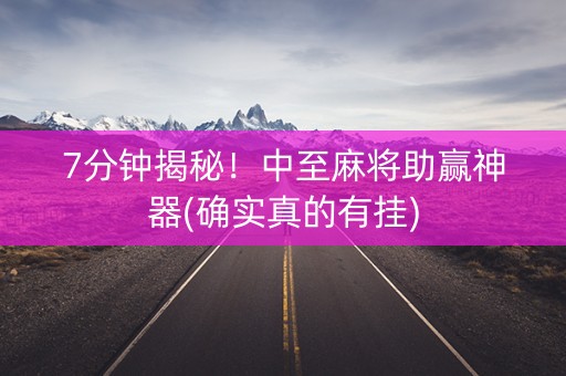 7分钟揭秘！中至麻将助赢神器(确实真的有挂)