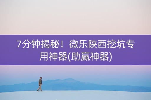 7分钟揭秘！微乐陕西挖坑专用神器(助赢神器)