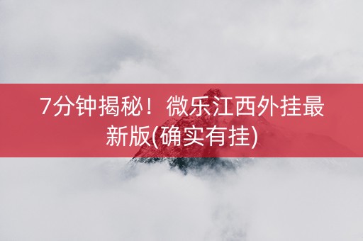 7分钟揭秘！微乐江西外挂最新版(确实有挂)