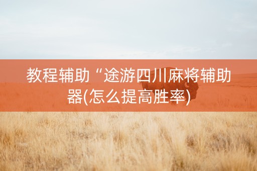 教程辅助“途游四川麻将辅助器(怎么提高胜率)