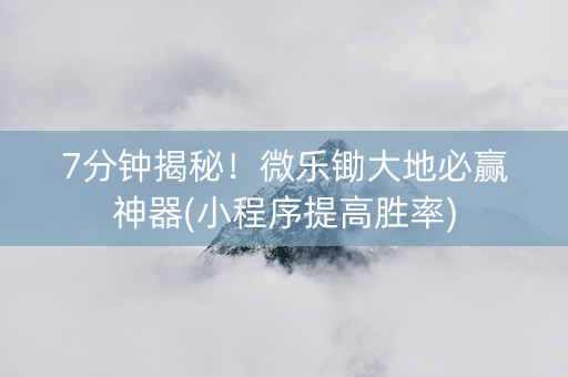 7分钟揭秘！微乐锄大地必赢神器(小程序提高胜率)
