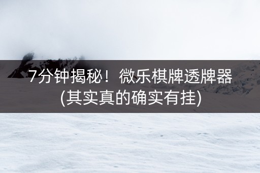 7分钟揭秘！微乐棋牌透牌器(其实真的确实有挂)