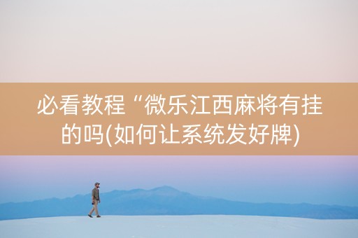 必看教程“微乐江西麻将有挂的吗(如何让系统发好牌)