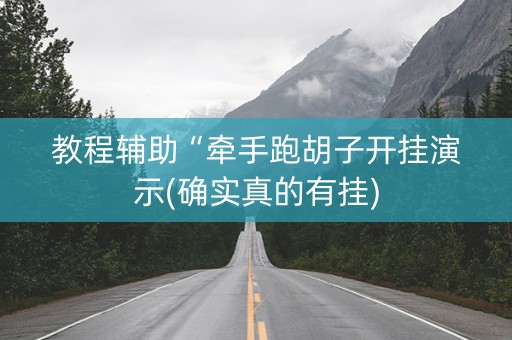 教程辅助“牵手跑胡子开挂演示(确实真的有挂)