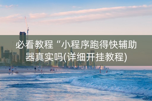 必看教程“小程序跑得快辅助器真实吗(详细开挂教程)