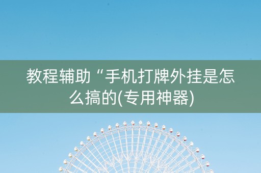 教程辅助“手机打牌外挂是怎么搞的(专用神器)