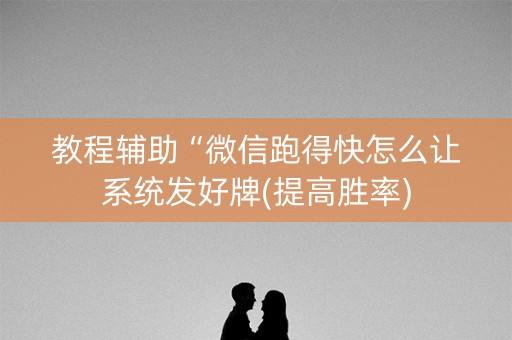 教程辅助“微信跑得快怎么让系统发好牌(提高胜率)