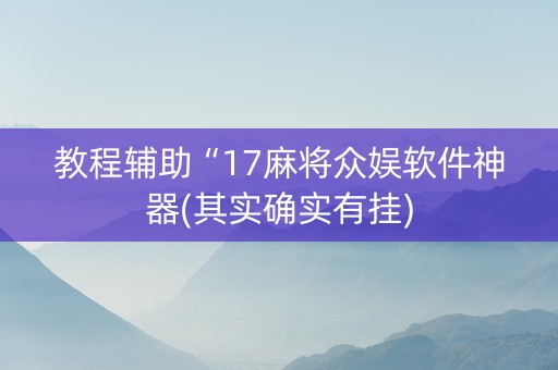教程辅助“17麻将众娱软件神器(其实确实有挂)