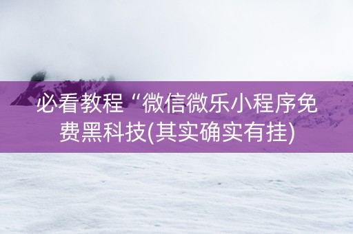 必看教程“微信微乐小程序免费黑科技(其实确实有挂)